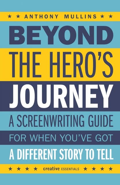 Beyond the Hero's Journey: Crafting Powerful and Original Character Arcs for the Screen