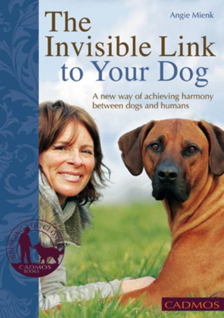 The Invisible Link to Your Dog: A new way of achiveing harmony between dogs and humans