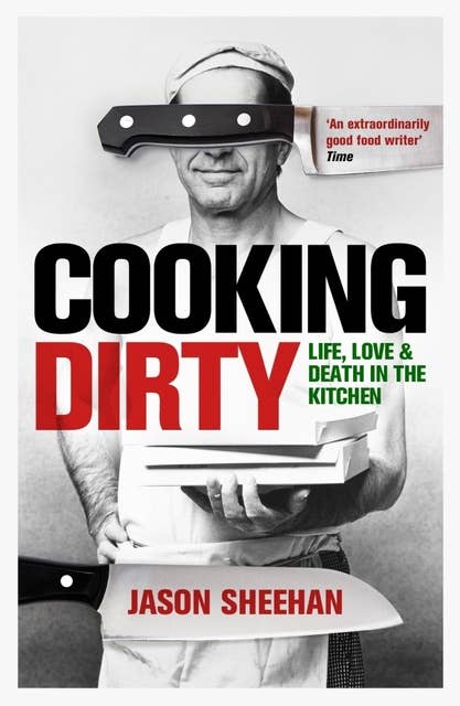 Cooking Dirty: Life, Love and Death in the Kitchen
