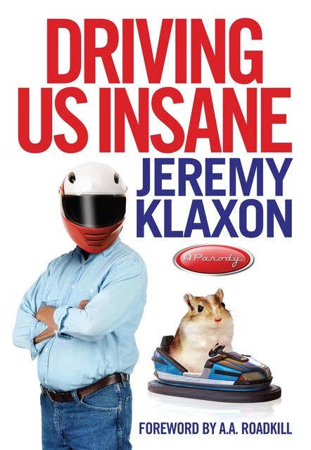Driving Us Insane: A year in the fast lane with Jeremy Klaxon, presenter of TV's Bottom Gear