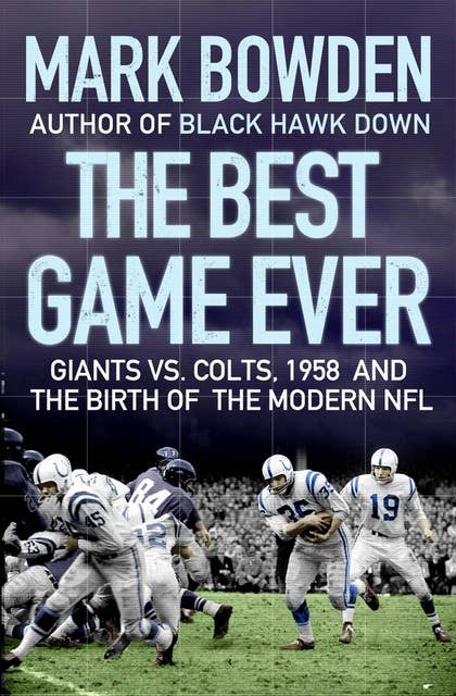 The Best Game Ever: Giants vs. Colts, 1958, and the Birth of the Modern NFL