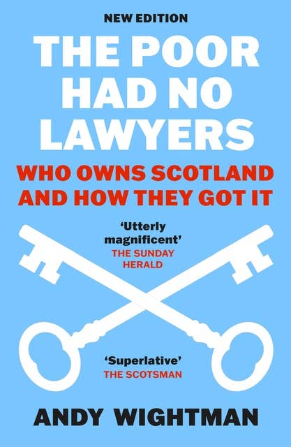 The Poor Had No Lawyers: Who Owns Scotland and How They Got it