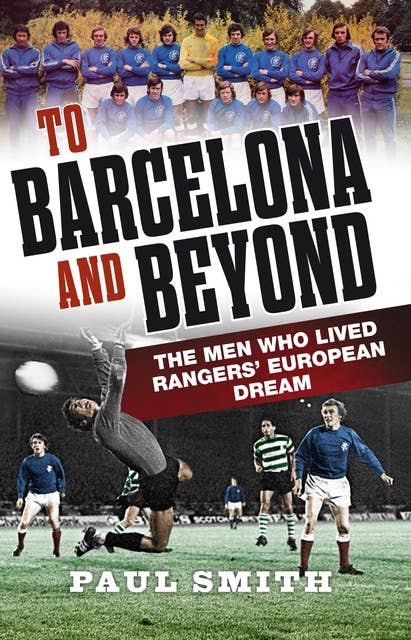 To Barcelona and Beyond: The Men Who Lived Rangers' European Dream