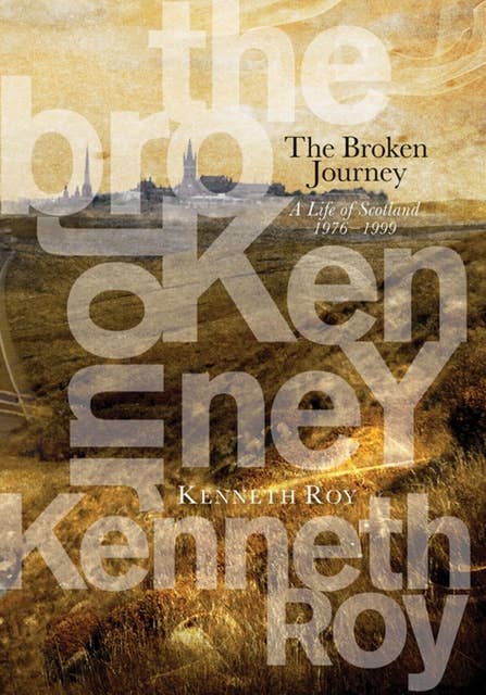 The Broken Journey: A Life of Scotland, 1976–1999