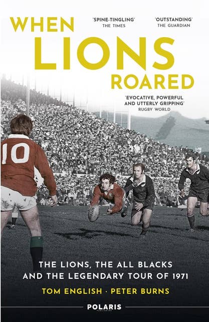 When Lions Roared: The Lions, the All Blacks and the Legendary Tour of 1971