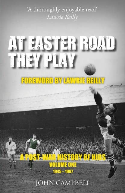 At Easter Road they Play: A Post-War History of Hibs, Volume 1