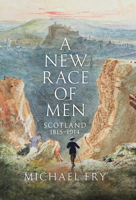 A New Race of Men: Scotland 1815-1914