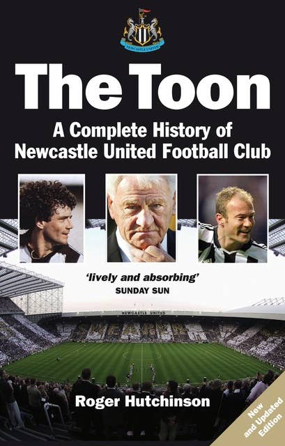 The Toon: The Complete History of Newcastle United Football Club