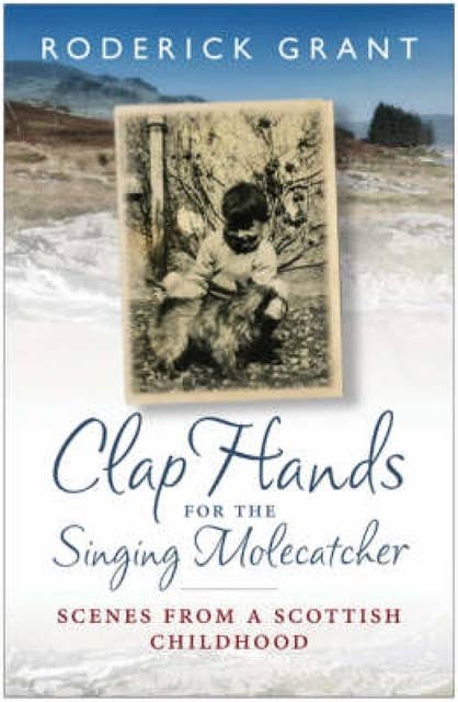 Clap Hands for the Singing Molecatcher: Scenes from a Scottish Childhood
