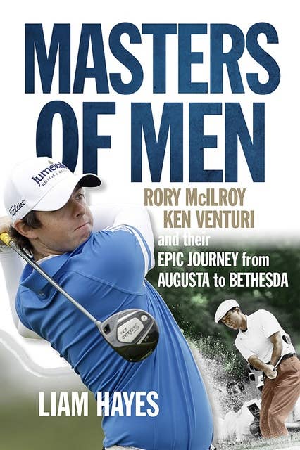 Masters of Men: Rory Mcilroy, Ken Venturi and Their Epic Journey from Augusta to Bethesda