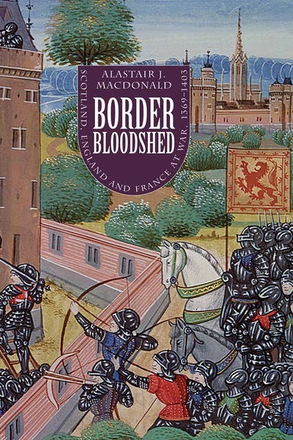 Border Bloodshed: Scotland and England at War, 1369-1403