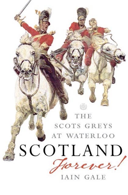 Scotland Forever: The Scots Greys at Waterloo