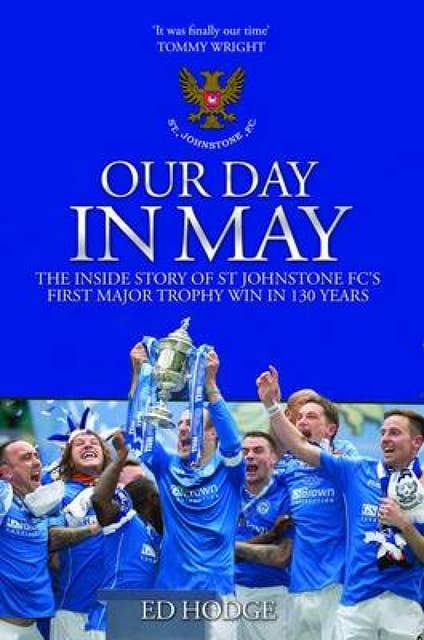Our Day in May: The Inside Story of How St Johnstone FC Won Their First Major Trophy in Their 130-Year History