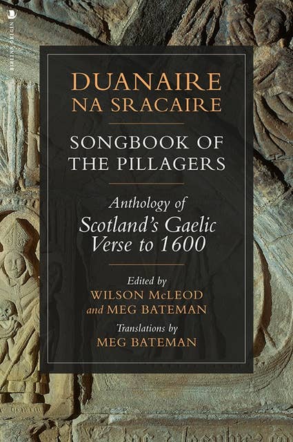 Songbook of the Pillagers/ Duanaire na Sracaire: Anthology of Scotland's Gaelic Verse to 1600