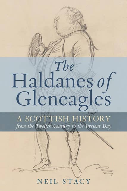 The Haldanes of Gleneagles: A Scottish History from the Twelfth Century to the Present Day