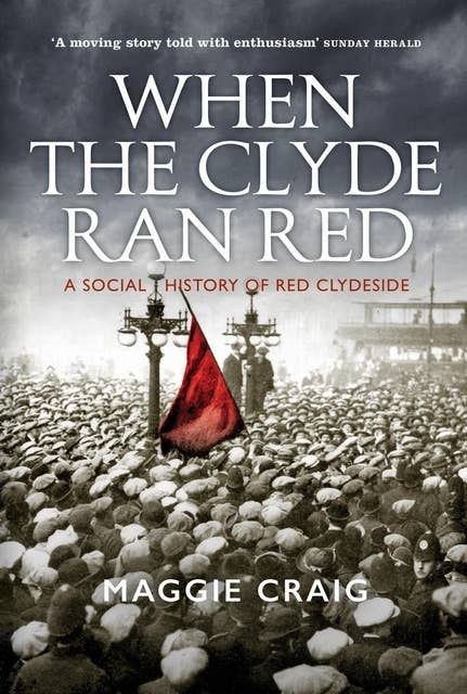 When The Clyde Ran Red: A Social History of Red Clydeside
