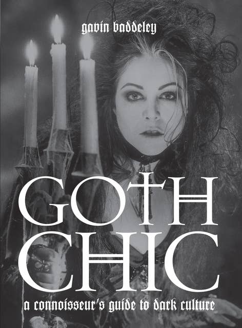 Goth Chic: A Connoisseur's Guide To Dark Culture