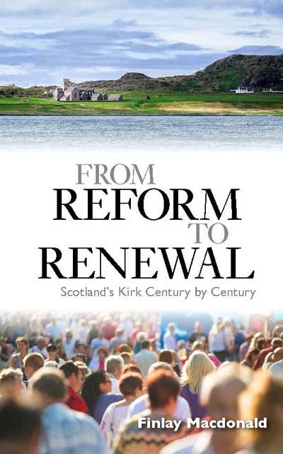 From Reform to Renewal: Scotland's Kirk Century by Century