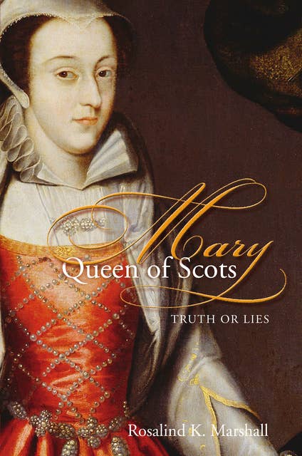 Mary, Queen of Scots: Truth or Lies