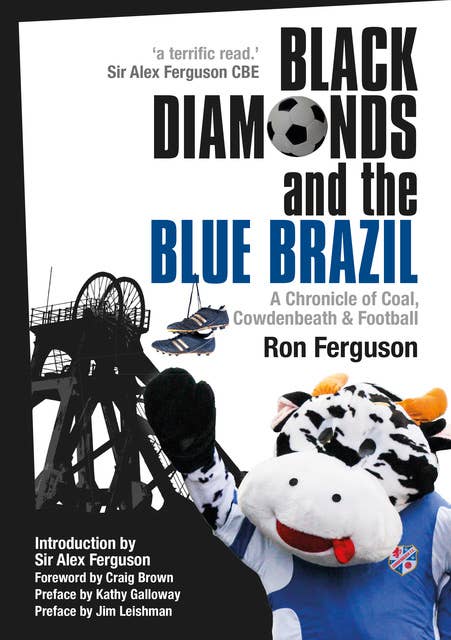 Black Diamonds and the Blue Brazil: A Chronicle of Coal, Cowdenbeath and Football