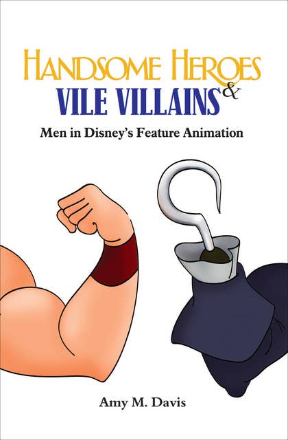 Handsome Heroes & Vile Villains: Men in Disney's Feature Animation