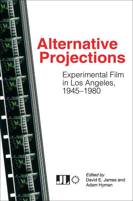 Alternative Projections: Experimental Film in Los Angeles, 1945–1980