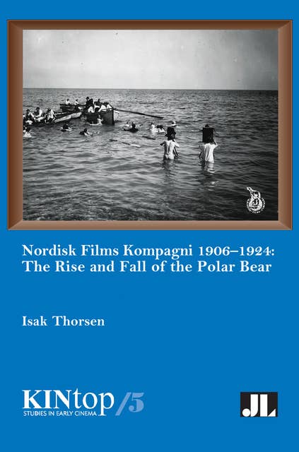 Nordisk Films Kompagni 1906–1924: The Rise and Fall of the Polar Bear