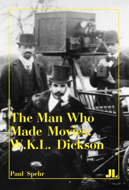 The Man Who Made Movies: W.K.L. Dickson