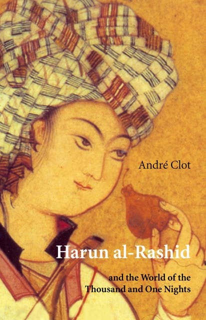 Harun al-Rashid: and the World of the Thousand and One Nights