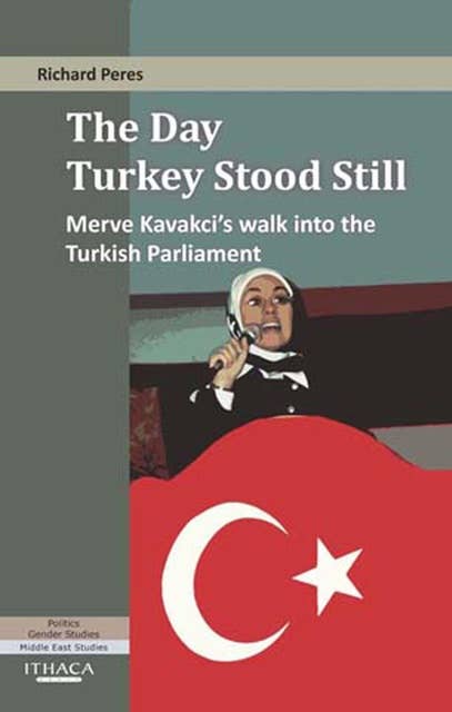 The Day Turkey Stood Still, The: Merve Kavakci's Walk into the Turkish Parliament
