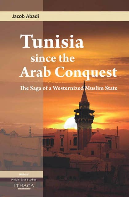 Tunisia Since the Arab Conquest: The Saga of a Westernized Muslim State