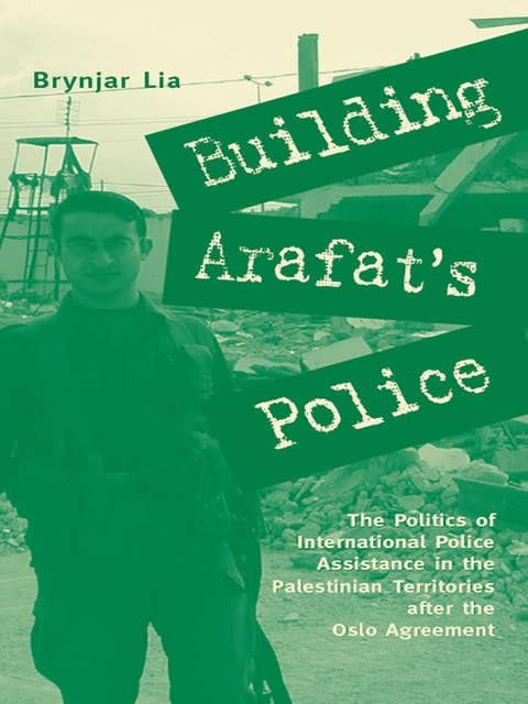 Building Arafat's Police: The Politics of International Police Assistance in the Palestinian Territories After the Oslo Agreement