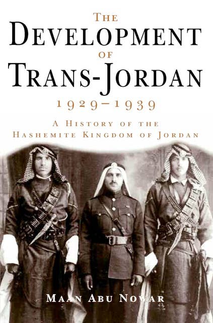 The Development of Trans-Jordan 1929-1939, The: A History of the Hashemite Kingdom of Jordan