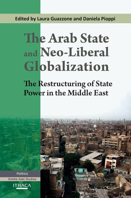 The Arab State and Neo-liberal Globalization, The: The Restructuring of State Power in the Middle East
