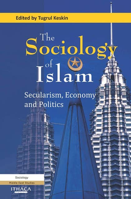 The Sociology of Islam, The: Secularism, Economy and Politics