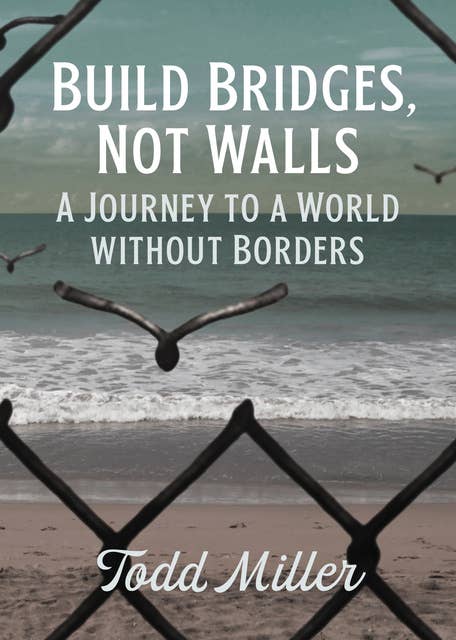 Build Bridges, Not Walls: A Journey to a World Without Borders
