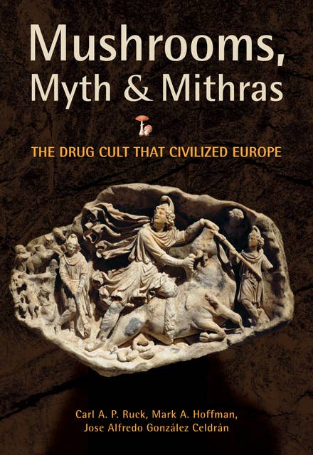 Mushrooms, Myth and Mithras: The Drug Cult That Civilized Europe