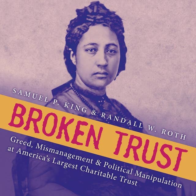 Broken Trust: Greed, Mismanagement, & Political Manipulation at America's Largest Charitable Trust