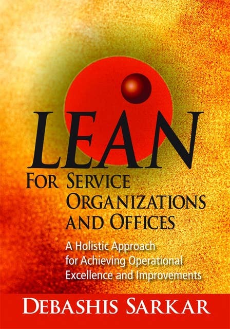 Lean for Service Organizations and Offices: A Holistic Approach for Achieving Operational Excellence and Improvements