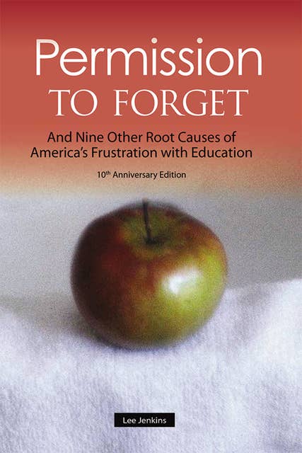 Permission to Forget: And Nine Other Root Causes of America’s Frustration with Education - Tenth Anniversary Edition