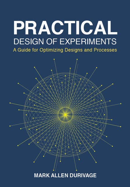Practical Design of Experiments (DOE): A Guide for Optimizing Designs and Processes