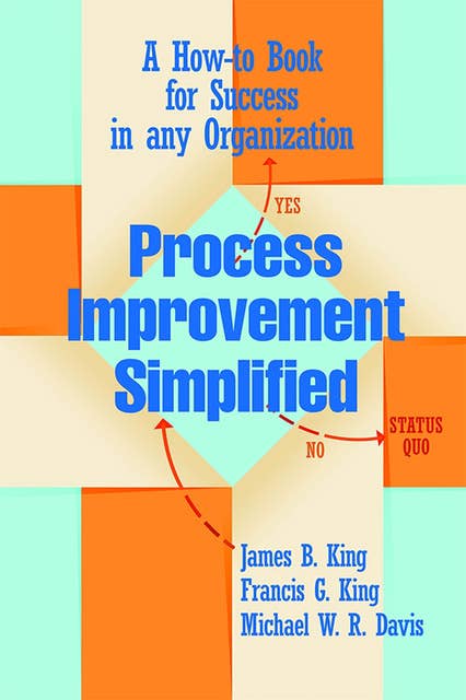 Process Improvement Simplified: A How-to-Book for Success in any Organization