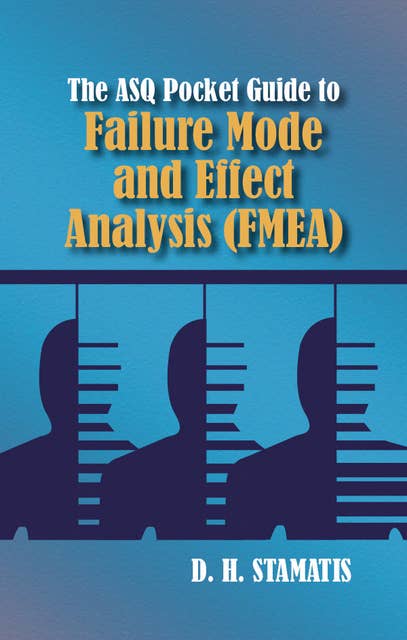 The ASQ Pocket Guide to Failure Mode and Effect Analysis (FMEA)