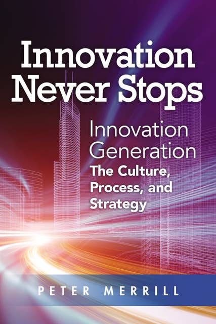 Innovation Never Stops: Innovation Generation – the Culture, Process, and Strategy