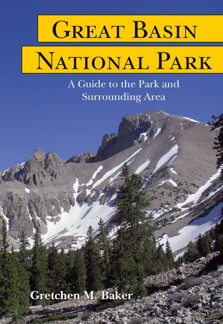 Great Basin National Park: A Guide to the Park and Surrounding Area