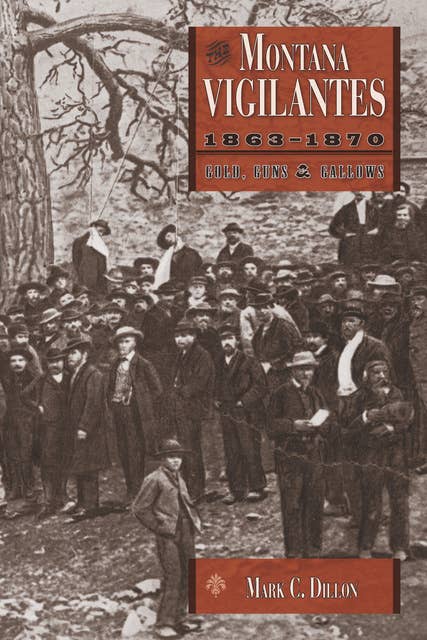 Montana Vigilantes, 1863–1870: Gold, Guns and Gallows