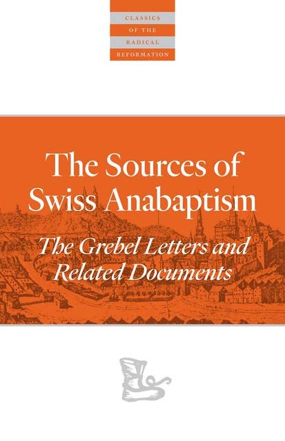 The Sources Of Swiss Anabaptism: The Grebel Letters and Related Documents