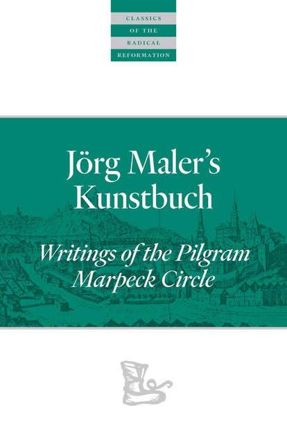 Jörg Maler’s Kunstbuch: Writings of the Pilgram Marpeck Circle