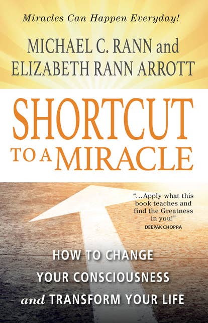 SHORTCUT TO A MIRACLE: How to Change Your Consciousness and Transform Your Life
