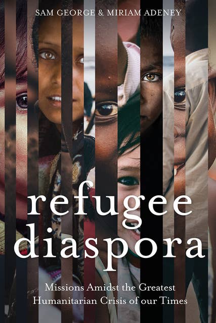 Refugee Diaspora: Missions amid the Greatest Humanitarian Crisis of the World